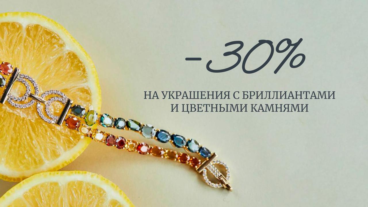 СКИДКА 30% НА ИЗДЕЛИЯ С БРИЛЛИАНТАМИ И ДРАГОЦЕННЫМИ КАМНЯМИ